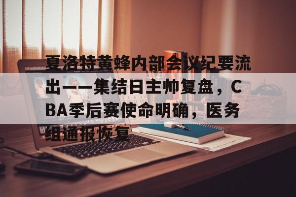 包含夏洛特黄蜂内部会议纪要流出——集结日主帅复盘，CBA季后赛使命明确，医务组通报恢复的词条-开云网页版